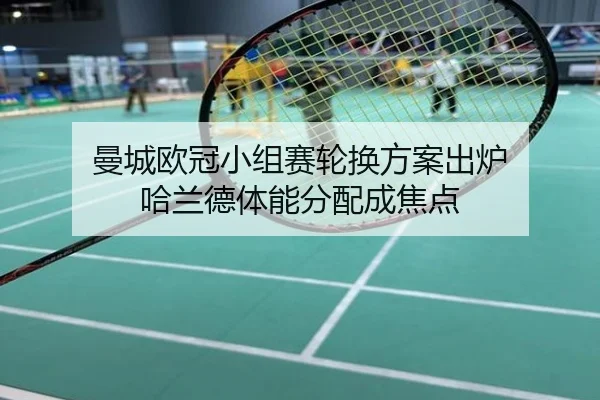 曼城欧冠小组赛轮换方案出炉 哈兰德体能分配成焦点